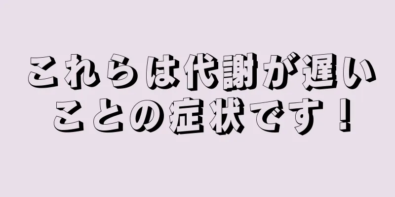 これらは代謝が遅いことの症状です！