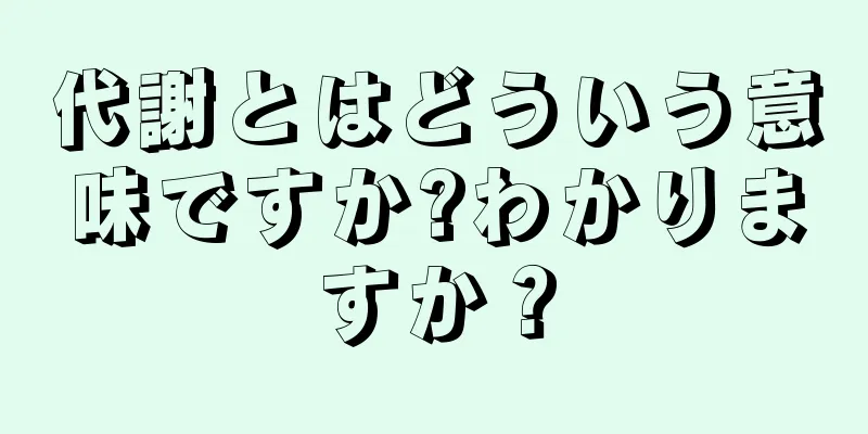 代謝とはどういう意味ですか?わかりますか？