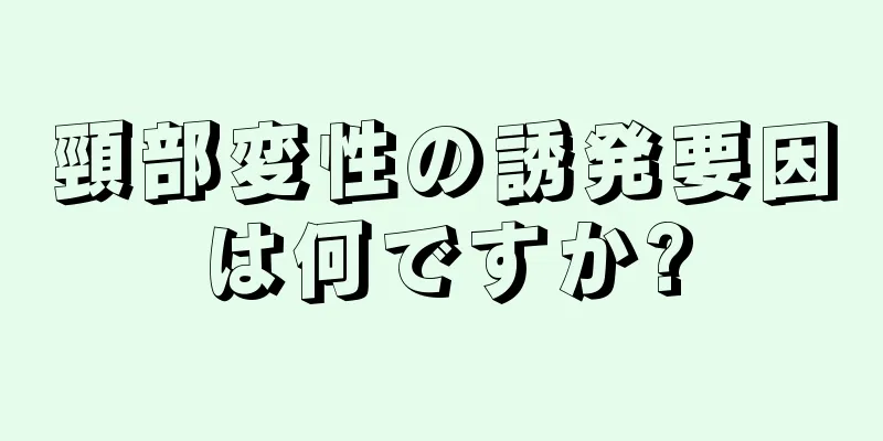 頸部変性の誘発要因は何ですか?