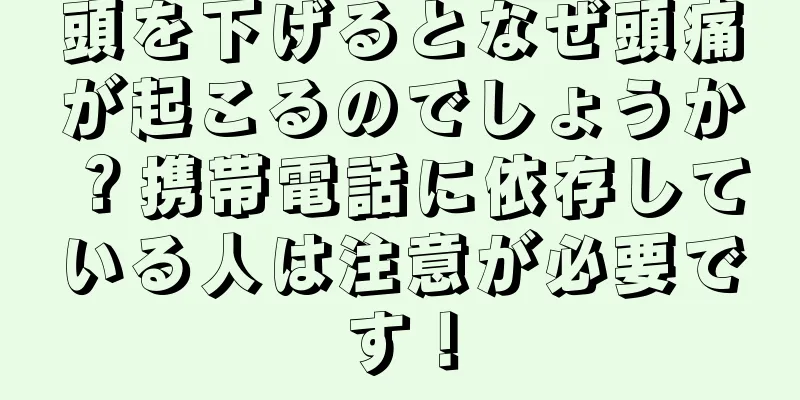 頭を下げるとなぜ頭痛が起こるのでしょうか？携帯電話に依存している人は注意が必要です！