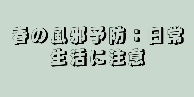 春の風邪予防：日常生活に注意