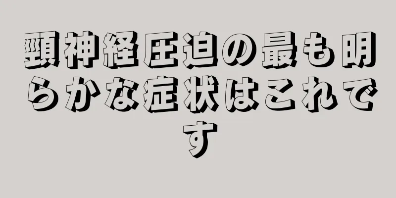 頸神経圧迫の最も明らかな症状はこれです