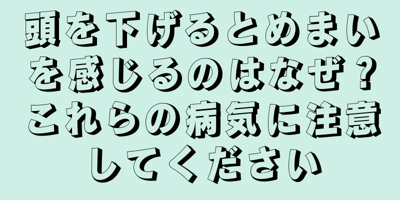 頭を下げるとめまいを感じるのはなぜ？これらの病気に注意してください