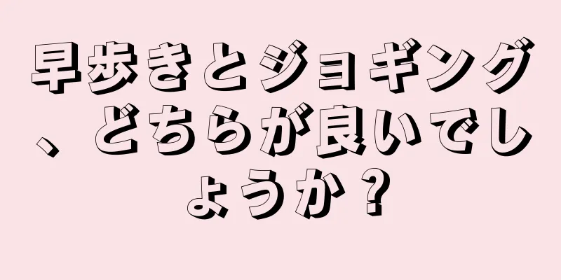 早歩きとジョギング、どちらが良いでしょうか？