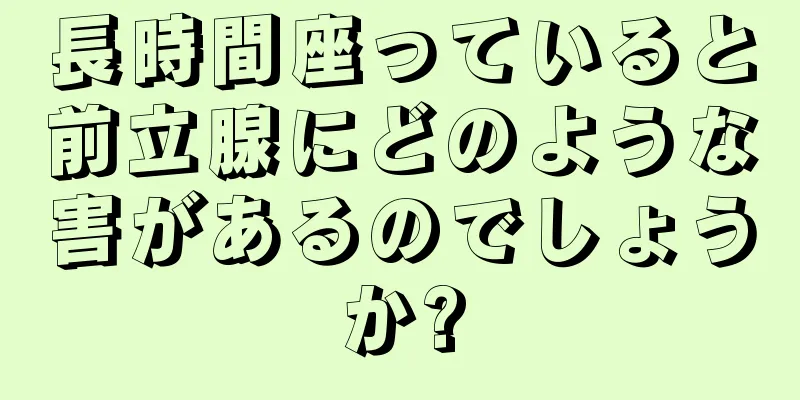 長時間座っていると前立腺にどのような害があるのでしょうか?