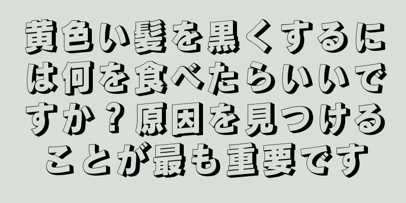 黄色い髪を黒くするには何を食べたらいいですか？原因を見つけることが最も重要です