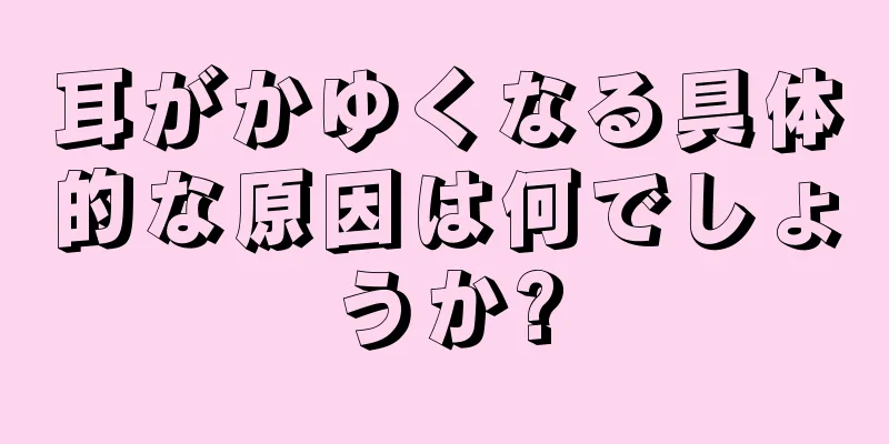 耳がかゆくなる具体的な原因は何でしょうか?