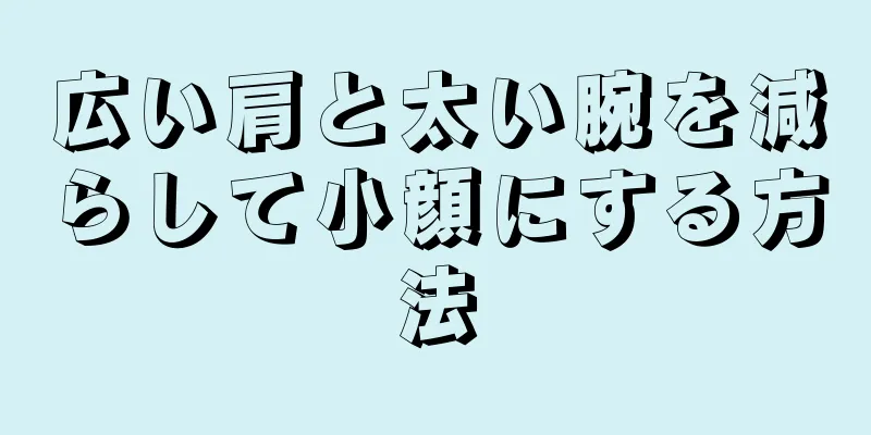 広い肩と太い腕を減らして小顔にする方法