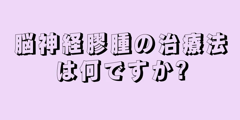 脳神経膠腫の治療法は何ですか?