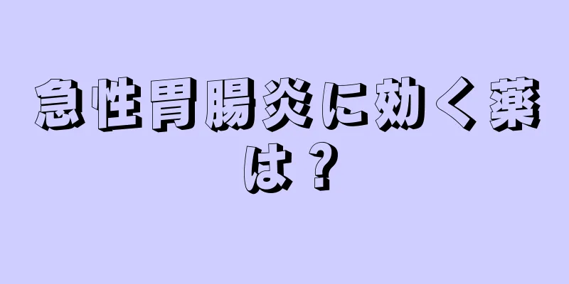 急性胃腸炎に効く薬は？