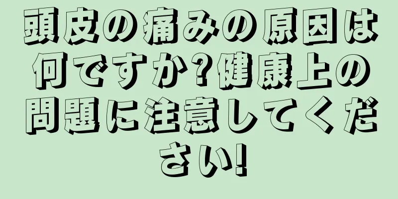 頭皮の痛みの原因は何ですか?健康上の問題に注意してください!