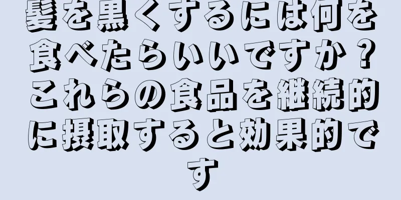 髪を黒くするには何を食べたらいいですか？これらの食品を継続的に摂取すると効果的です