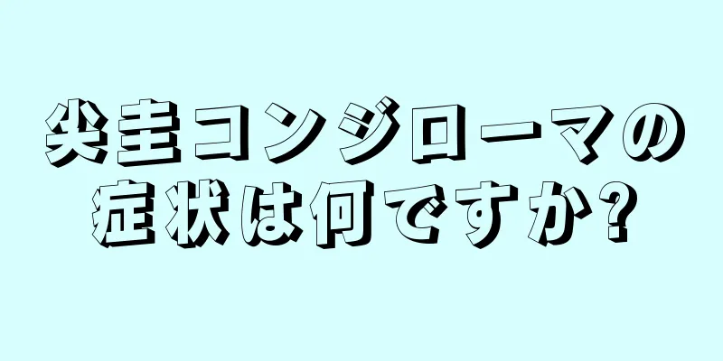 尖圭コンジローマの症状は何ですか?