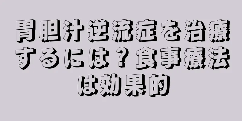 胃胆汁逆流症を治療するには？食事療法は効果的