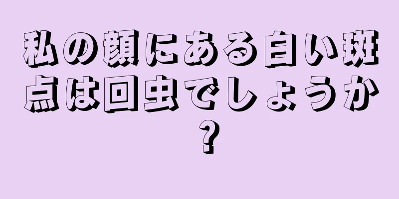 私の顔にある白い斑点は回虫でしょうか？