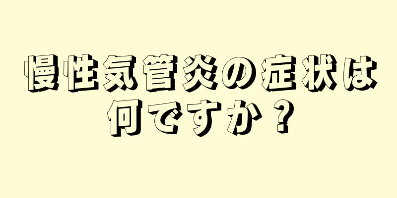 慢性気管炎の症状は何ですか？