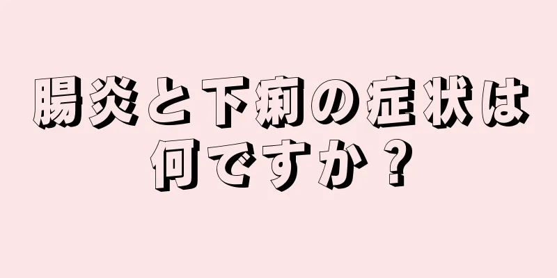 腸炎と下痢の症状は何ですか？