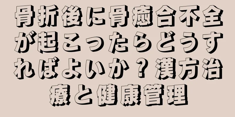 骨折後に骨癒合不全が起こったらどうすればよいか？漢方治療と健康管理
