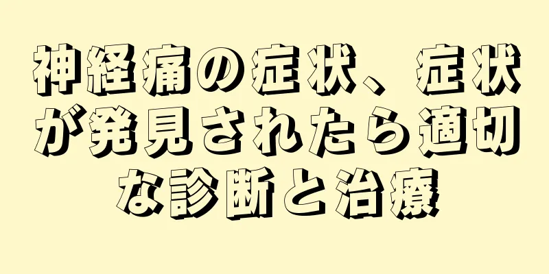 神経痛の症状、症状が発見されたら適切な診断と治療