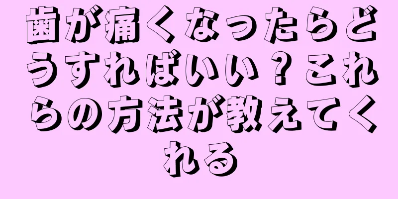 歯が痛くなったらどうすればいい？これらの方法が教えてくれる