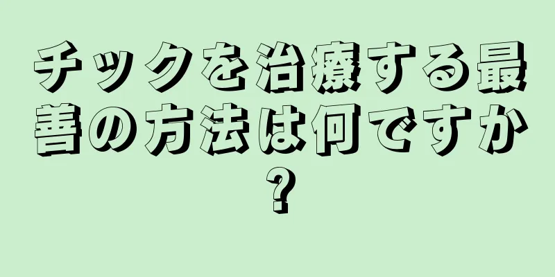 チックを治療する最善の方法は何ですか?