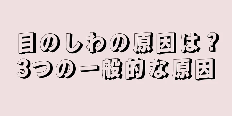 目のしわの原因は？3つの一般的な原因