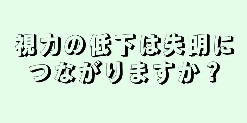 視力の低下は失明につながりますか？