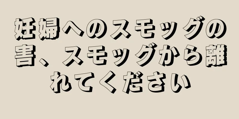 妊婦へのスモッグの害、スモッグから離れてください