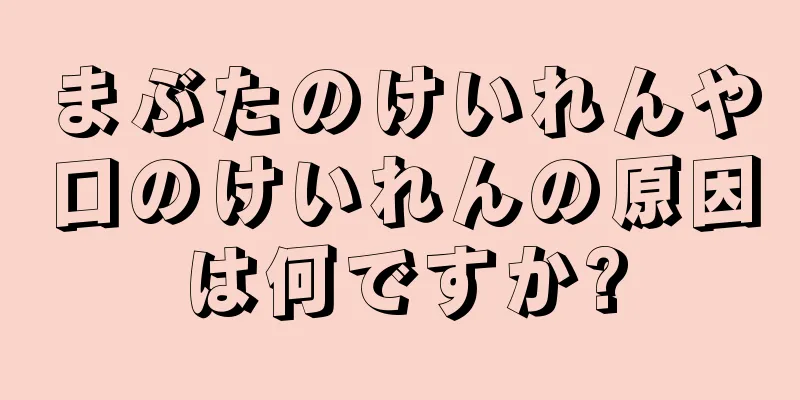 まぶたのけいれんや口のけいれんの原因は何ですか?