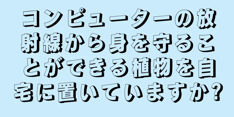 コンピューターの放射線から身を守ることができる植物を自宅に置いていますか?