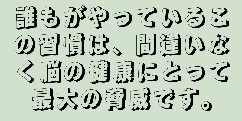 誰もがやっているこの習慣は、間違いなく脳の健康にとって最大の脅威です。