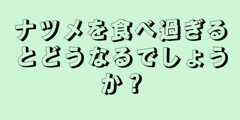 ナツメを食べ過ぎるとどうなるでしょうか？