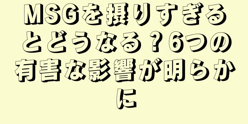 MSGを摂りすぎるとどうなる？6つの有害な影響が明らかに