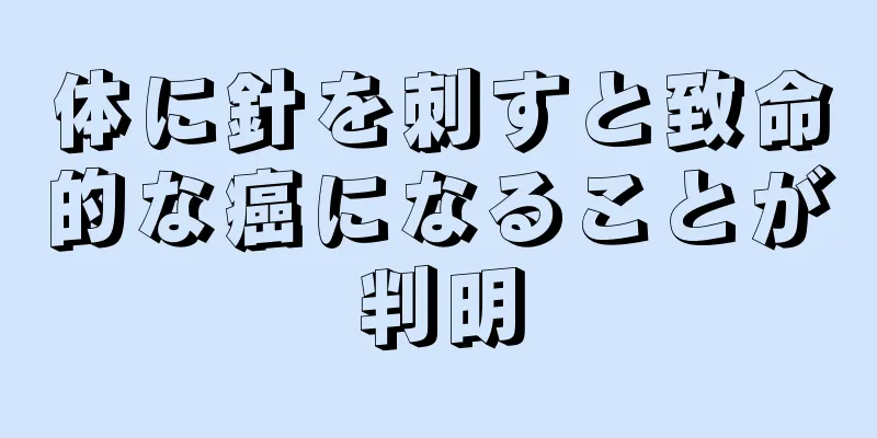 体に針を刺すと致命的な癌になることが判明