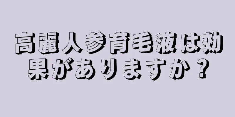 高麗人参育毛液は効果がありますか？