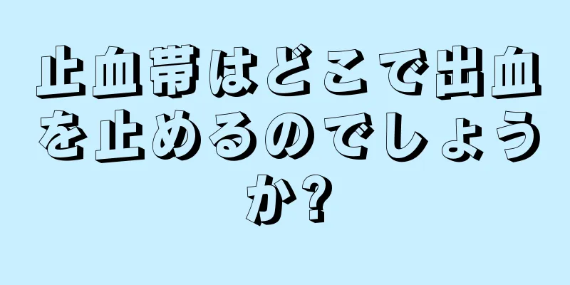 止血帯はどこで出血を止めるのでしょうか?