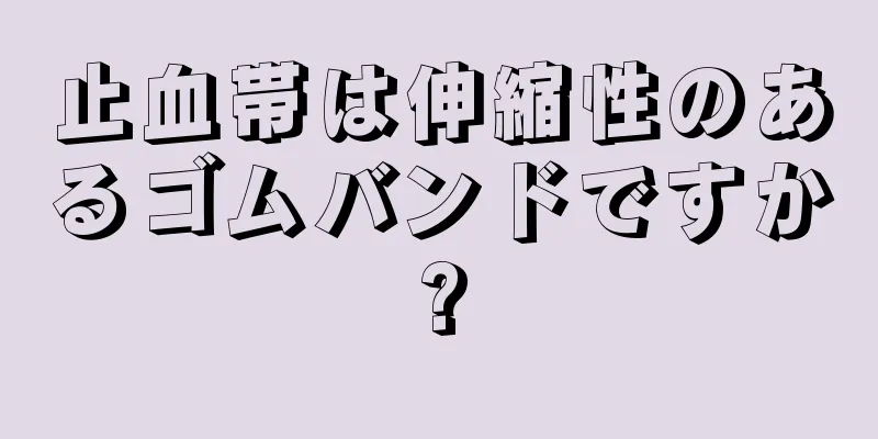 止血帯は伸縮性のあるゴムバンドですか?