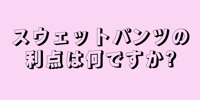 スウェットパンツの利点は何ですか?