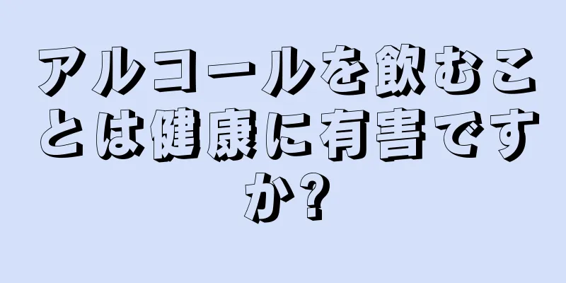 アルコールを飲むことは健康に有害ですか?