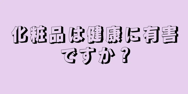 化粧品は健康に有害ですか？