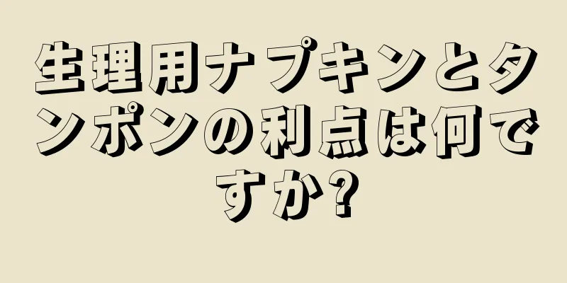 生理用ナプキンとタンポンの利点は何ですか?