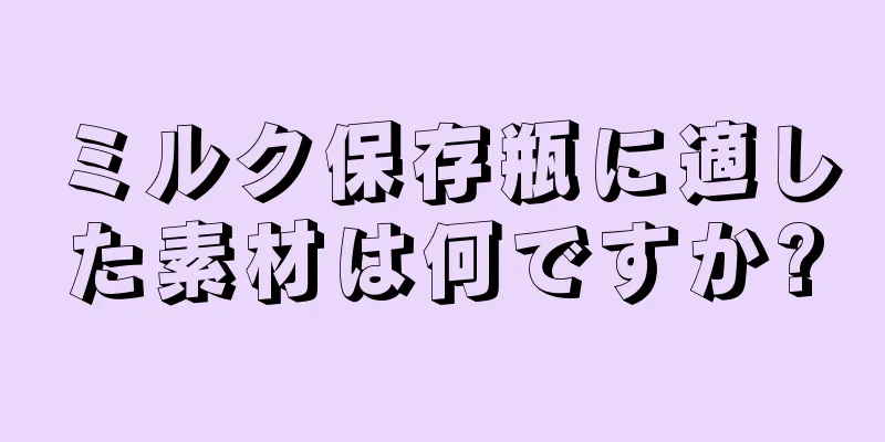 ミルク保存瓶に適した素材は何ですか?