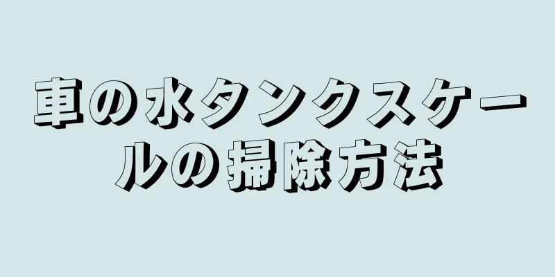 車の水タンクスケールの掃除方法