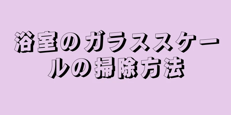 浴室のガラススケールの掃除方法