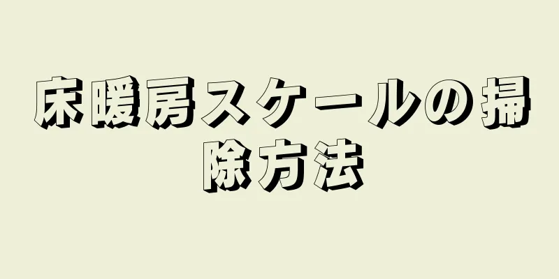 床暖房スケールの掃除方法