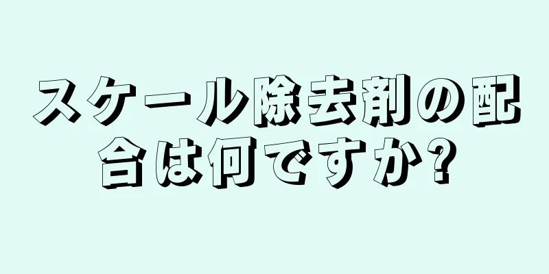 スケール除去剤の配合は何ですか?