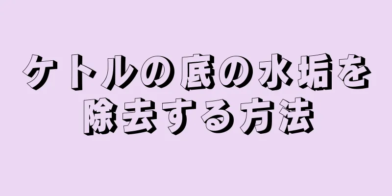 ケトルの底の水垢を除去する方法