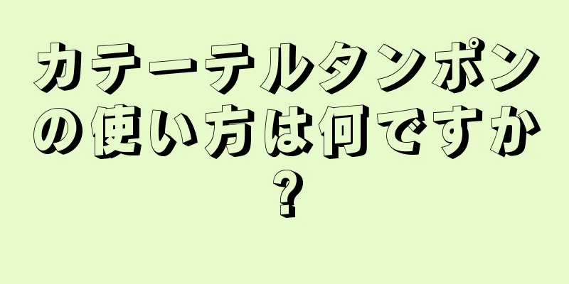 カテーテルタンポンの使い方は何ですか?