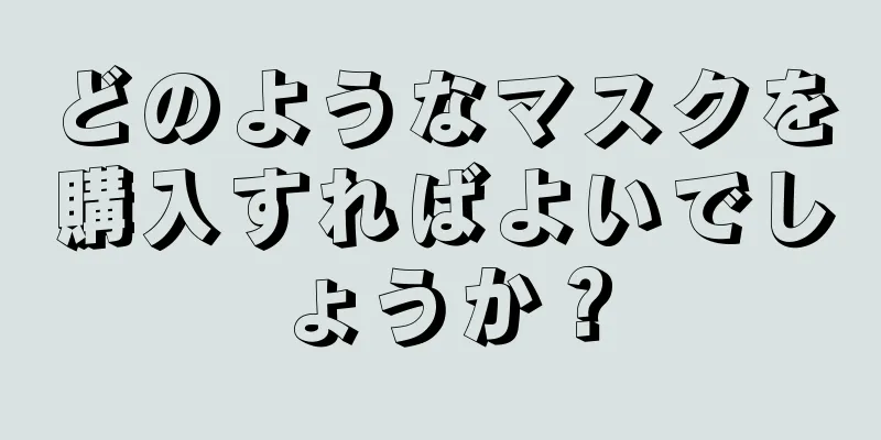 どのようなマスクを購入すればよいでしょうか？