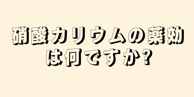 硝酸カリウムの薬効は何ですか?